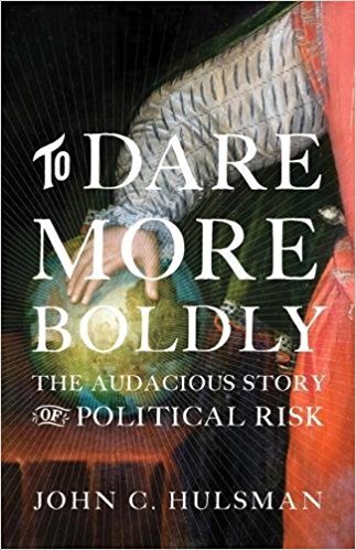 Book cover of To Dare More Boldly: The Audacious Story Of Political Risk by John C. Hulsman