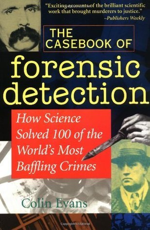Book cover of The Casebook of Forensic Detection: How Science Solved 100 of the World's Most Baffling Crimes by Colin Evans