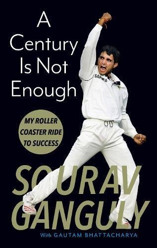 Book cover of A Century Is Not Enough: My Roller-Coaster Ride To Success by Sourav Ganguly, Gautam Bhattacharya
