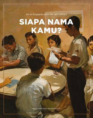 Book cover of Siapa Nama Kamu? (Catalogue): Art In Singapore Since The 19th Century by Sara Siew (Ed.), Low Sze Wee (editor)