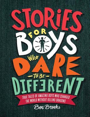 Book cover of Stories for Boys Who Dare to Be Different: True Tales of Amazing Boys Who Changed the World Without Killing Dragons by Ben Brooks, Quinton Winter (Illus.)