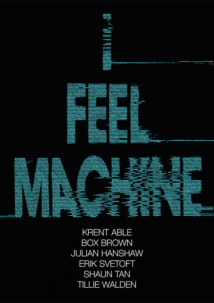 Book cover of I Feel Machine: Stories by Julian Hanshaw (Ed.), Krent Able (Ed.), Shaun Tan (Contrib.), Tillie Walden (Contrib.), Box Brown (Contrib.), Erik Svetoft (Contrib.)