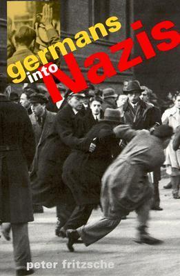 Book cover of Germans Into Nazis by Peter Fritzsche