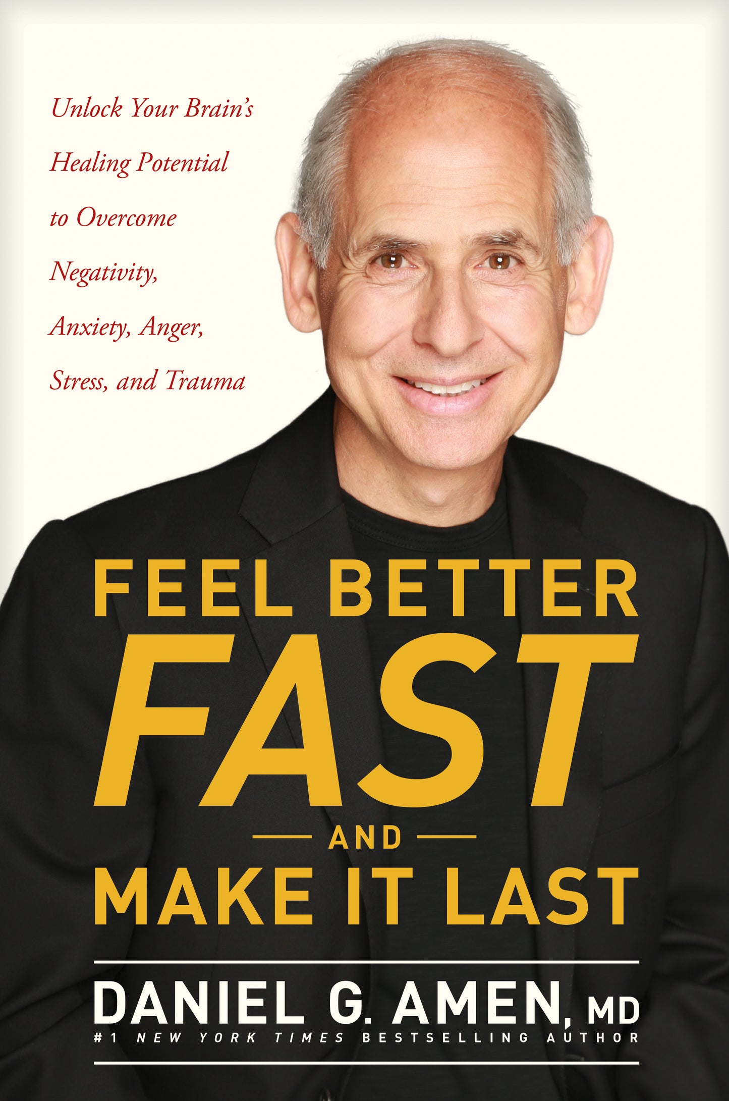 Book cover of Feel Better Fast And Make It Last: Unlock Your Brain’S Healing Potential To Overcome Negativity, Anxiety, Anger, Stress, And Trauma by Daniel G. Amen