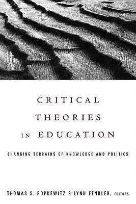 Book cover of Critical Theories in Education by Thomas S. Popkewitz (Ed.), Lynn Fendler (Ed.)