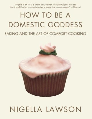 Book cover of How To Be A Domestic Goddess: Baking And The Art Of Comfort Cooking by Nigella Lawson