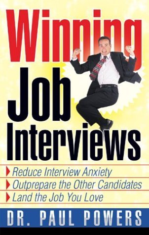Book cover of Winning Job Interviews: Reduce Interview Anxiety / Outprepare The Other Candidates / Land The Job You Love by Paul Powers