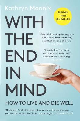 Book cover of With The End In Mind: How To Live And Die Well by Kathryn Mannix
