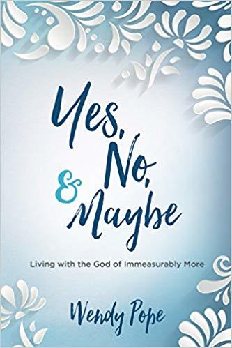Book cover of Yes, No, And Maybe: Living With The God Of Immeasurably More by Wendy Pope