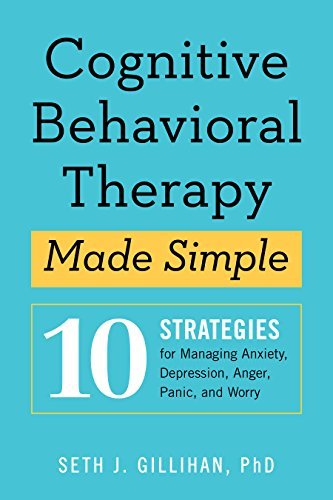 Book cover of Cognitive Behavioral Therapy Made Simple: 10 Strategies For Managing Anxiety, Depression, Anger, Panic, And Worry by Seth J. Gillihan
