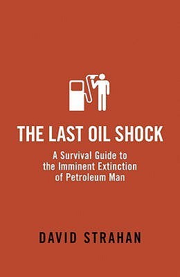 Book cover of The Last Oil Shock: A Survival Guide To The Imminent Extinction Of Petroleum Man by David Strahan