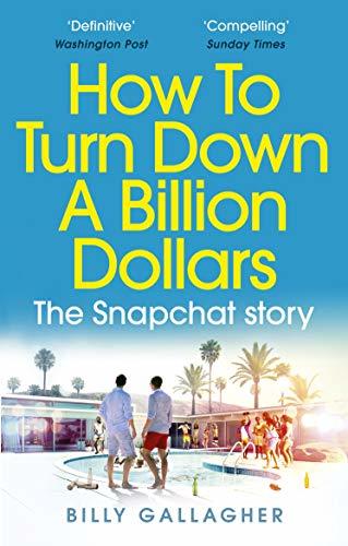 Book cover of How To Turn Down A Billion Dollars: The Snapchat Story by Billy Gallagher