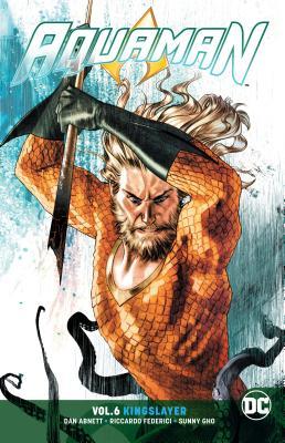 Book cover of Aquaman, Vol. 6: Kingslayer by Dan Abnett, Mirko Colak (Illus.), Stjepan Šejić (Illus.)