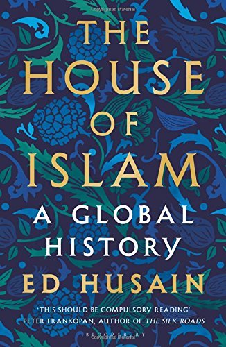 Book cover of The House Of Islam: A Global History by Ed Husain (Artist)
