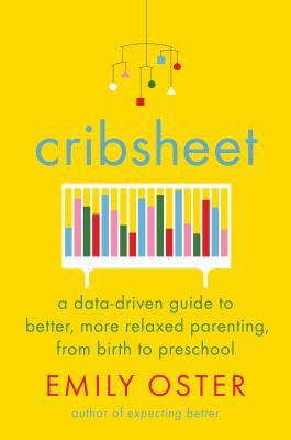 Book cover of Cribsheet: A Data-Driven Guide To Better, More Relaxed Parenting, From Birth To Preschool by Emily Oster