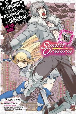 Book cover of Is It Wrong to Try to Pick Up Girls in a Dungeon? On the Side: Sword Oratoria Manga, Vol. 6 by Takashi Yagi (Contrib.), Fujino Omori (Original Creator), Kiyotaka Haimura (Character Design), Suzuhito Yasuda (Character Design)