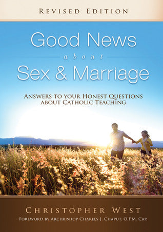 Book cover of Good News About Sex & Marriage: Answers To Your Honest Questions About Catholic Teaching by Christopher West, Charles J. Chaput O.F.M.Cap (Foreword)