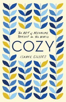 Book cover of Cozy: The Art of Arranging Yourself in the World by Isabel Gillies