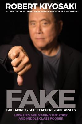Book cover of Fake: Fake Money, Fake Teachers, Fake Assets: How Lies Are Making The Poor And Middle Class Poorer by Robert T. Kiyosaki