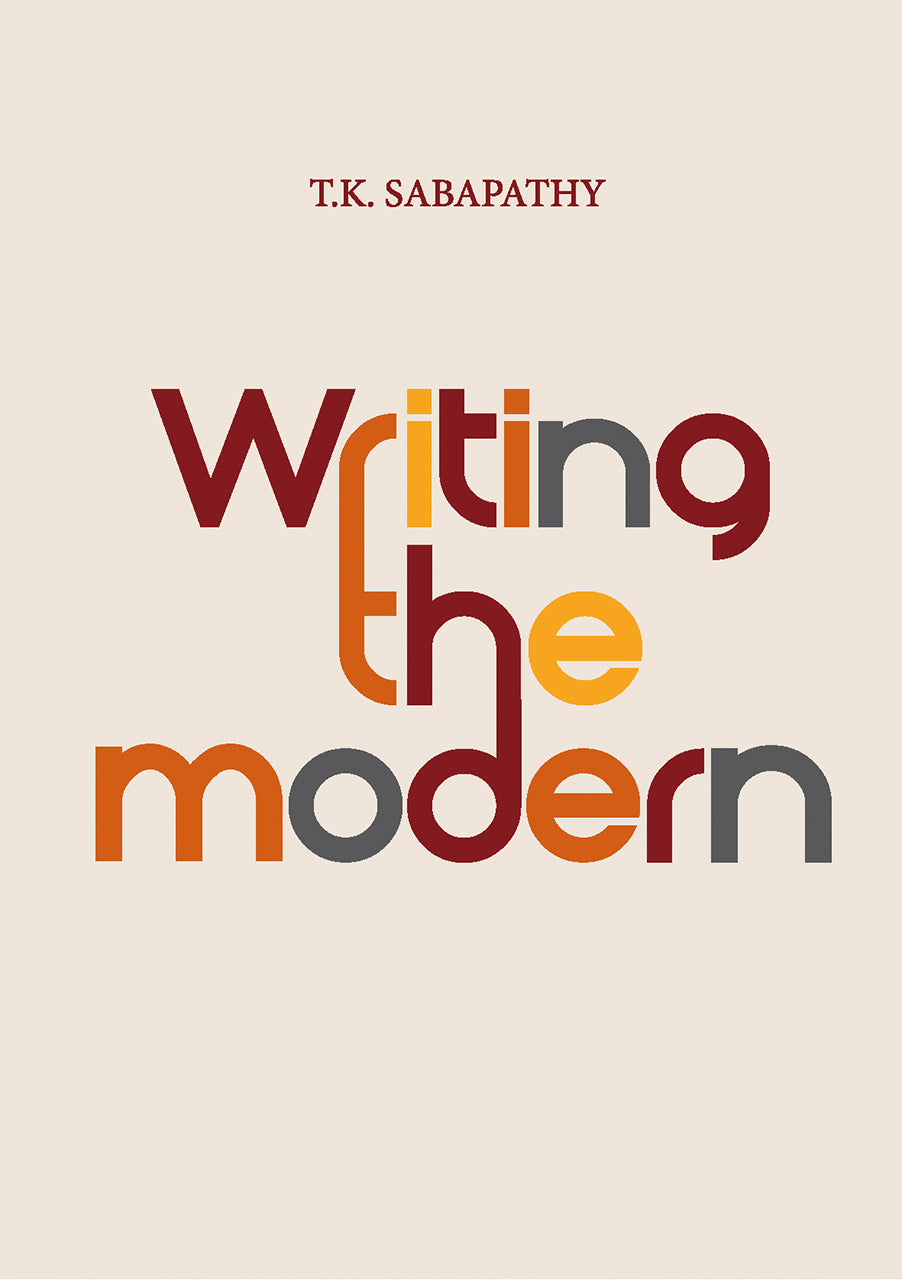 Book cover of Writing The Modern: Selected Texts On Art & Art History In Singapore, Malaysia & Southeast Asia, 1973–2015 by T.K. Sabapathy, Ahmad Mashadi (Ed.), Susie Lingham (Ed.), Peter Schoppert (Ed.), Joyce Toh (Ed.)