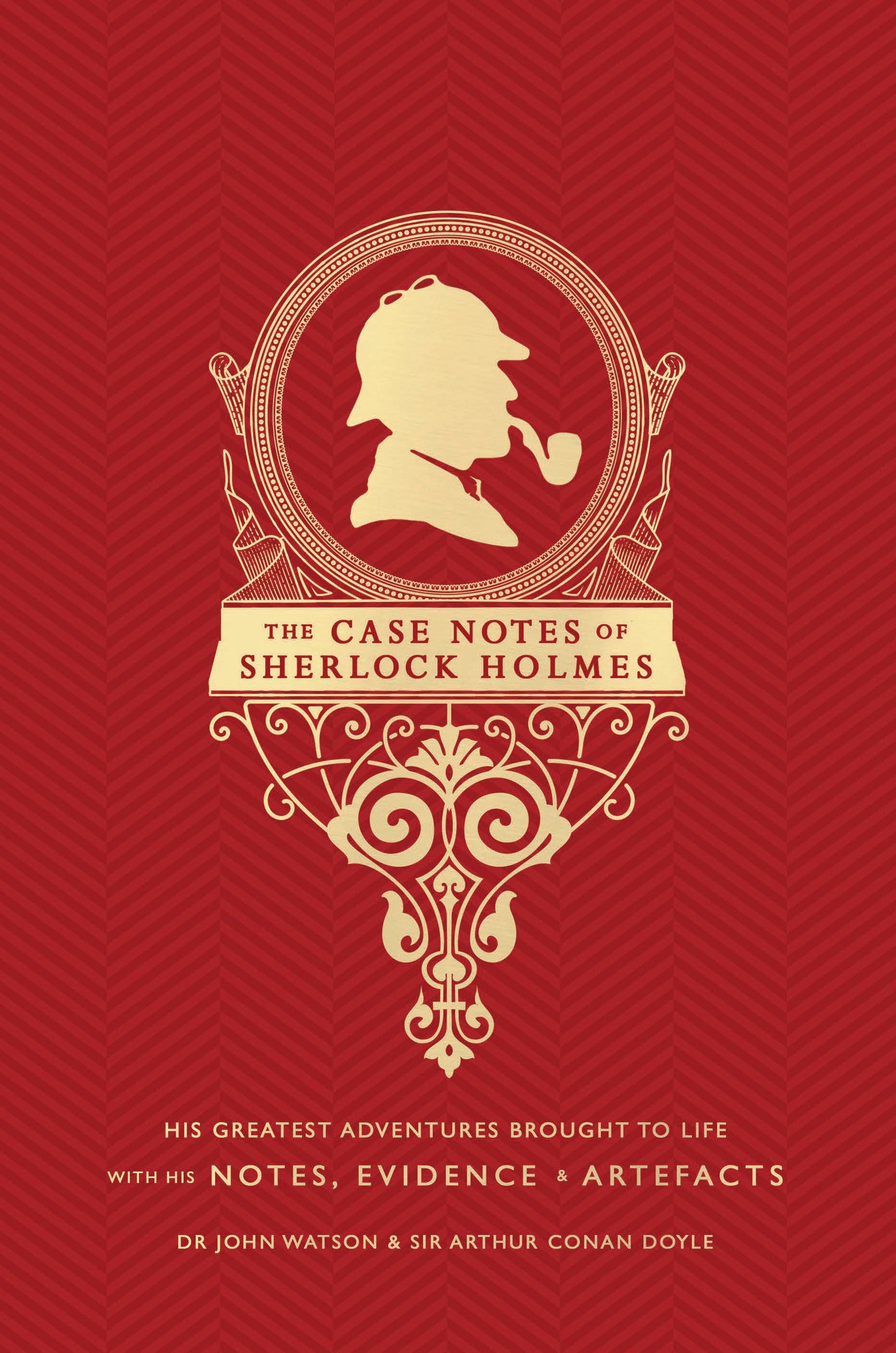 Book cover of The Case Notes of Sherlock Holmes: His Greatest Adventures Brought to Life With His Notes, Evidence & Artefacts by Dr. John Watson, Arthur Conan Doyle