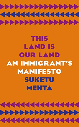 Book cover of This Land Is Our Land: An Immigrant’s Manifesto by Suketu Mehta