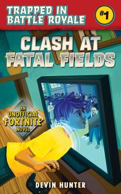 Book cover of Clash At Fatal Fields: An Unofficial Fortnite Novel by Devin Hunter