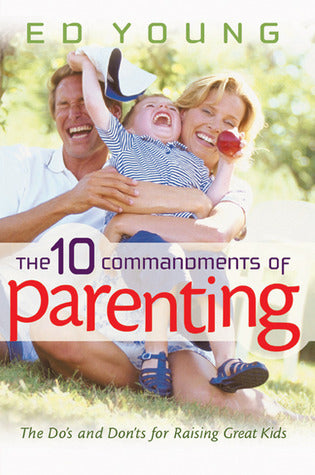 Book cover of The 10 Commandments Of Parenting: The Do's And Don'ts For Raising Great Kids by H. Edwin Young
