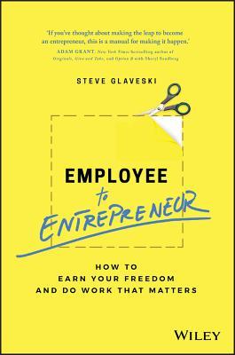 Book cover of Employee To Entrepreneur: How To Earn Your Freedom And Do Work That Matters by Steve Glaveski