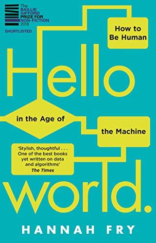 Book cover of Hello World: How To Be Human In The Age Of The Machine by Hannah Fry