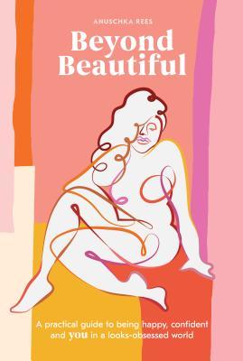 Book cover of Beyond Beautiful: A Practical Guide To Being Happy, Confident, And You In A Looks-Obsessed World by Anuschka Rees