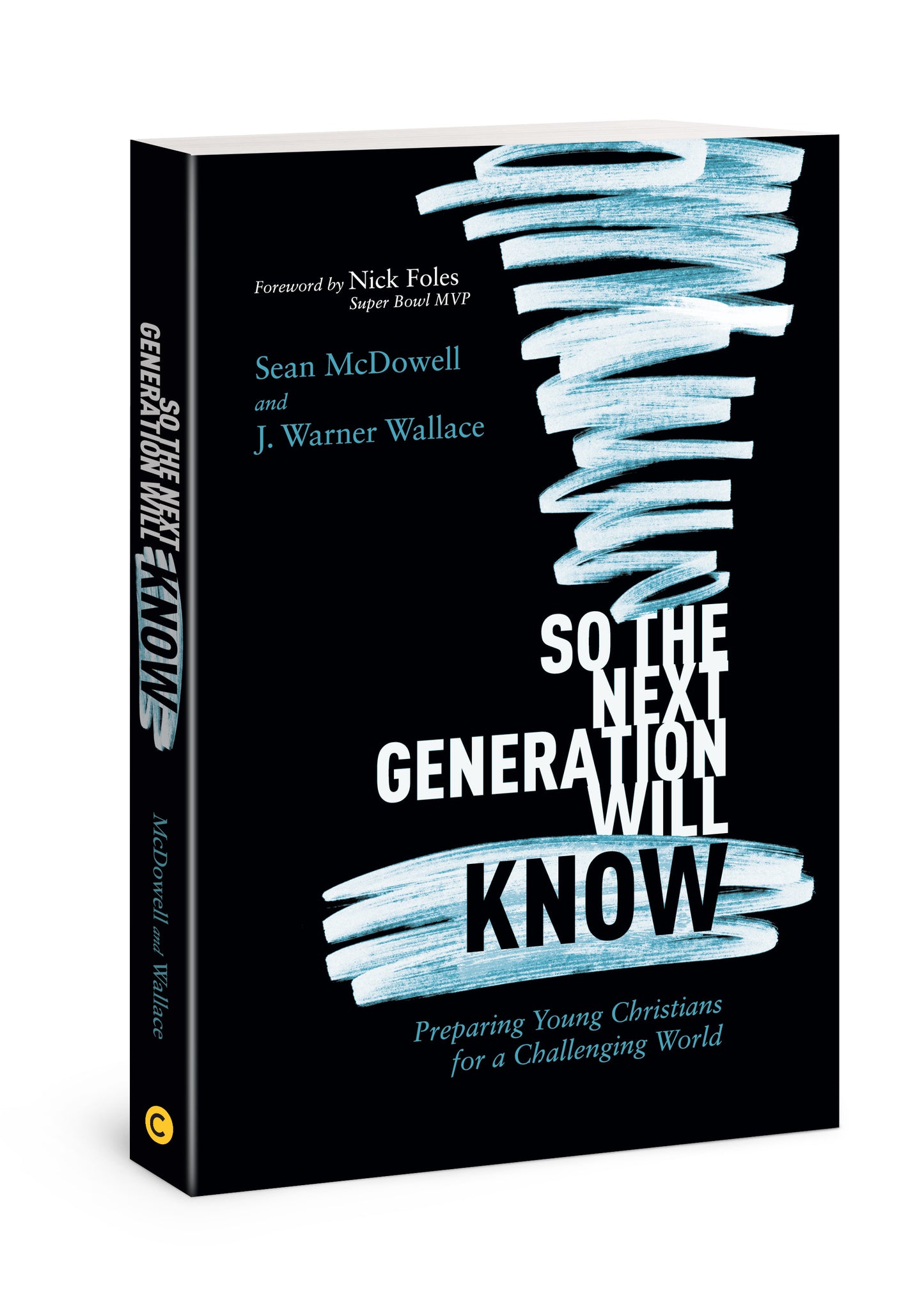 Book cover of So The Next Generation Will Know: Preparing Young Christians For A Challenging World by Sean McDowell, J. Warner Wallace, Nick Foles (Foreword)