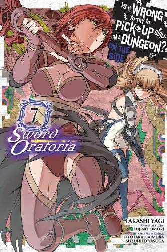 Book cover of Is It Wrong to Try to Pick Up Girls in a Dungeon? On the Side: Sword Oratoria Manga, Vol. 7 by Takashi Yagi (Contrib.), Fujino Omori (Original Creator), Kiyotaka Haimura (Contrib.), Suzuhito Yasuda (Contrib.)