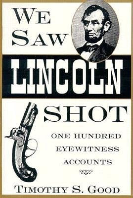 Book cover of We Saw Lincoln Shot: One Hundred Eyewitness Accounts by Timothy S. Good