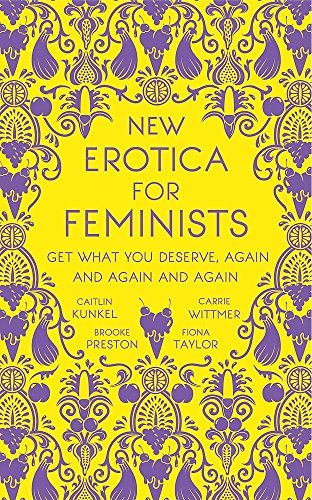 Book cover of New Erotica For Feminists: Get What You Deserve, Again And Again And Again by Caitlin Kunkel, Brooke Preston, Fiona Taylor, Carrie Wittmer