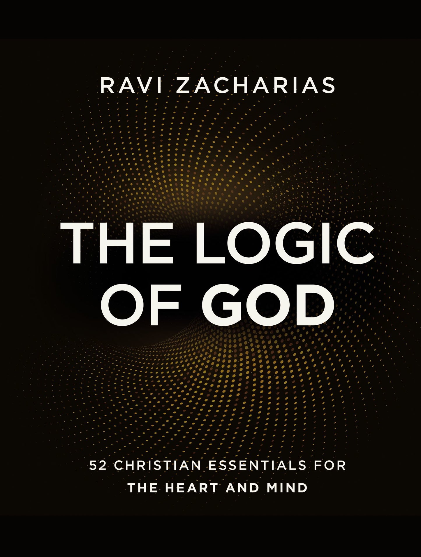 Book cover of The Logic Of God: 52 Christian Essentials For The Heart And Mind by Ravi Zacharias