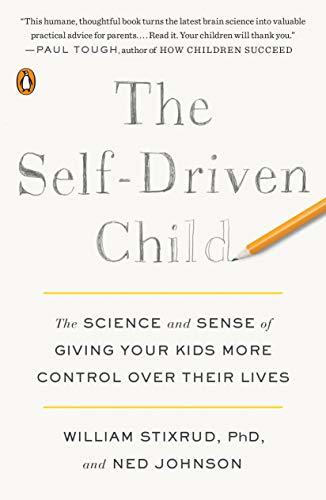 Book cover of The Self-Driven Child: The Science And Sense Of Giving Your Kids More Control Over Their Lives by William Stixrud, Ned Johnson