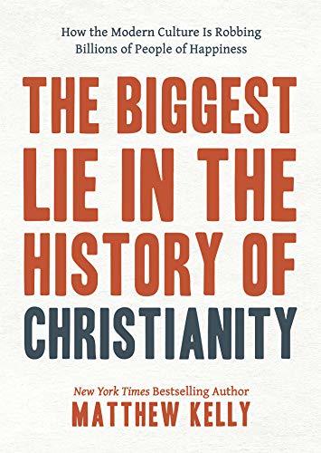 Book cover of The Biggest Lie In The History Of Christianity: How Modern Culture Is Robbing Billions Of People Of Happiness by Matthew Kelly