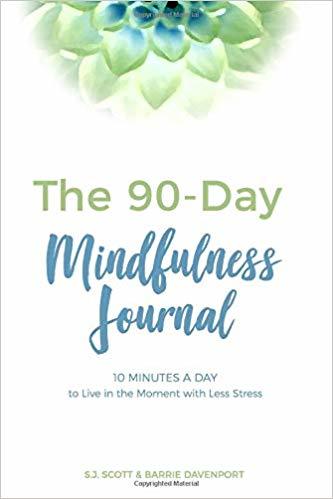 Book cover of The 90-Day Mindfulness Journal: 10 Minutes a Day To Live In The Present Moment by S.J. Scott, Barrie Davenport