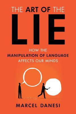 Book cover of The Art Of The Lie: How The Manipulation Of Language Affects Our Minds by Marcel Danesi