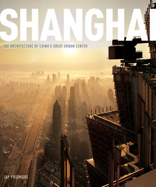 Book cover of Shanghai: The Architecture of China's Great Urban Center by Jay Pridmore