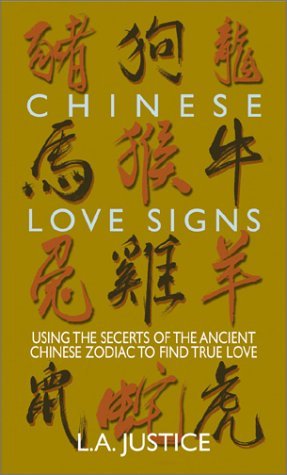 Book cover of Chinese Love Signs: Using The Secrets Of The Ancient Chinese Zodiac To Find True Love by L.A. Justice