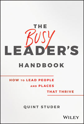 Book cover of The Busy Leader's Handbook: How To Lead People And Places That Thrive by Quint Studer