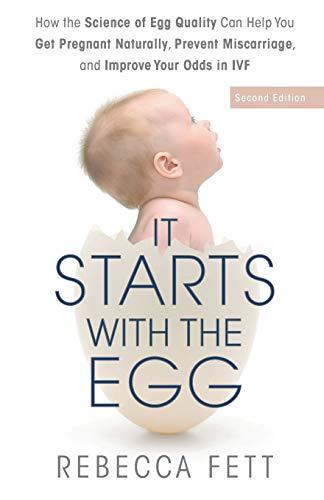 Book cover of It Starts With The Egg: How The Science Of Egg Quality Can Help You Get Pregnant Naturally, Prevent Miscarriage, And Improve Your Odds In IVF by Rebecca Fett