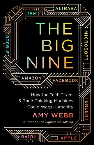 Book cover of The Big Nine: How The Tech Titans And Their Thinking Machines Could Warp Humanity by Amy Webb