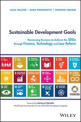 Book cover of Sustainable Development Goals: Harnessing Business To Achieve The SDGs Through Finance, Technology And Law Reform by Julia I Walker, Alma Pekmezovic, Gordon Walker