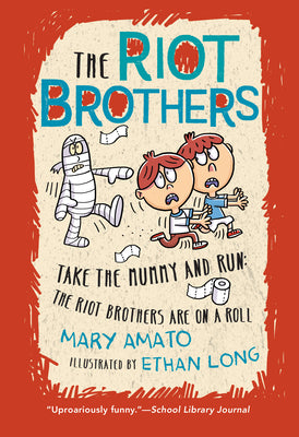 Book cover of Take The Mummy And Run: The Riot Brothers Are On A Roll by Mary Amato, Ethan Long (Illus.)