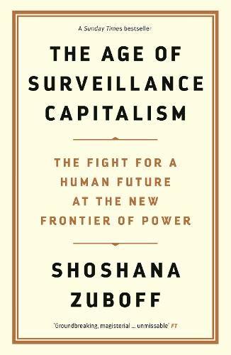 Book cover of The Age Of Surveillance Capitalism: The Fight For A Human Future At The New Frontier Of Power by Shoshana Zuboff