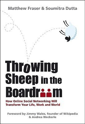 Book cover of Throwing Sheep In The Boardroom: How Online Social Networking Will Transform Your Life, Work And World by Matthew Fraser, Soumitra Dutta