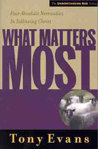 Book cover of What Matters Most: Four Absolute Necessities In Following Christ by Tony Evans